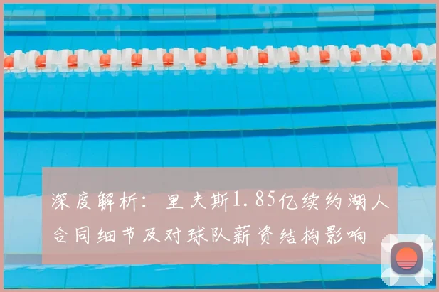 深度解析：里夫斯1.85亿续约湖人合同细节及对球队薪资结构影响
